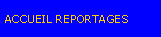 Zone de Texte: ACCUEIL REPORTAGES