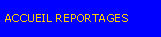 Zone de Texte: ACCUEIL REPORTAGES